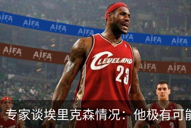 专家谈埃里克森情况：他极有可能是室性高频率心律失常复发了