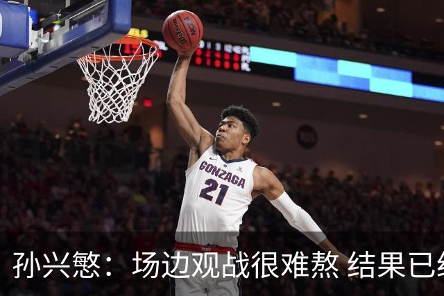 孙兴慜：场边观战很难熬 结果已经不由我们掌控