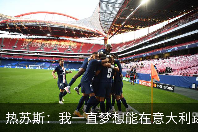 热苏斯：我一直梦想能在意大利踢球 罗纳尔多是历史最佳