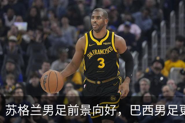 苏格兰男足前景向好，巴西男足更注重比赛控场！