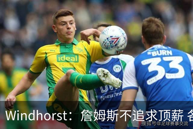 Windhorst：詹姆斯不追求顶薪 各队无需清理空间而该去完善阵容